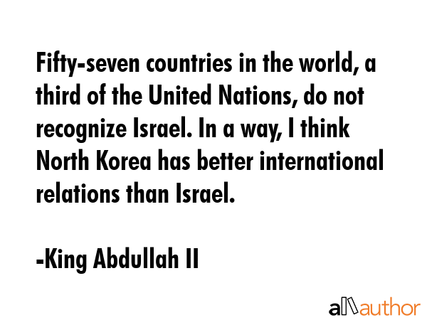 Fifty-seven countries in the world, a third of the United Nations, do not recognize Israel. In a... - King Abdullah II Quote GIF