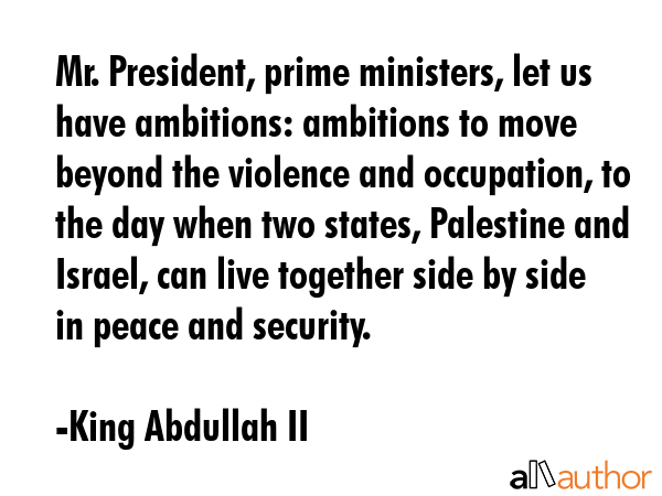 Mr. President, prime ministers, let us have ambitions: ambitions to move beyond the violence and... - King Abdullah II Quote GIF