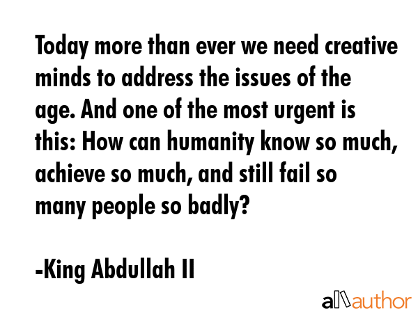 Today more than ever we need creative minds to address the issues of the age. And one of the most... - King Abdullah II Quote GIF
