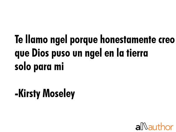 Te llamo ngel porque honestamente creo que Dios puso un ngel en la tierra solo para mi - Kirsty Moseley Quote GIF