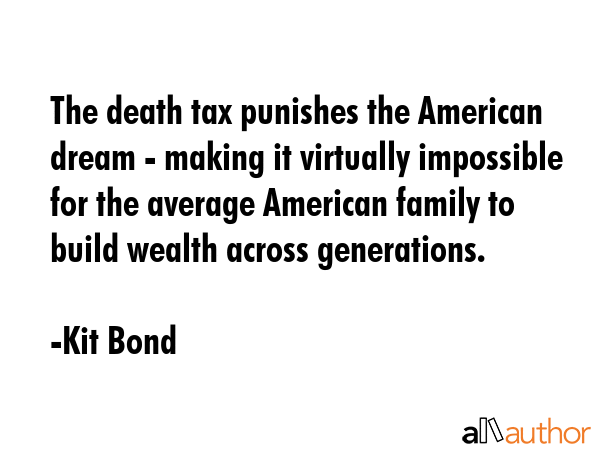 The death tax punishes the American dream - making it virtually impossible for the average American... - Kit Bond Quote GIF