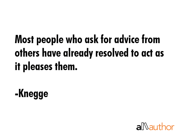 Most people who ask for advice from others have already resolved to act as it pleases them. - Knegge Quote GIF
