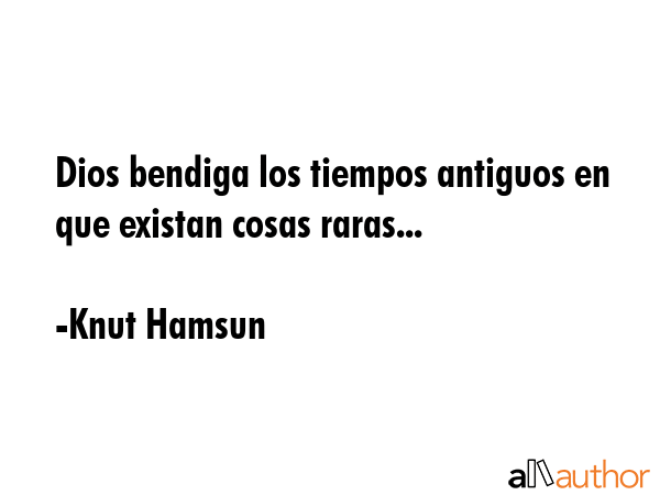 Dios bendiga los tiempos antiguos en que existan cosas raras... - Knut Hamsun Quote GIF