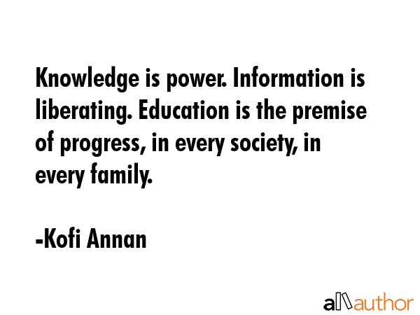Knowledge is power. Information is liberating. Education is the premise of progress, in every... - Kofi Annan Quote GIF