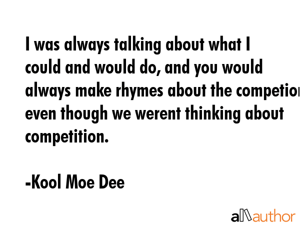 I was always talking about what I could and would do, and you would always make rhymes about the... - Kool Moe Dee Quote GIF