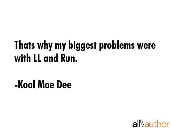Thats why my biggest problems were with LL and Run. - Kool Moe Dee Quote GIF