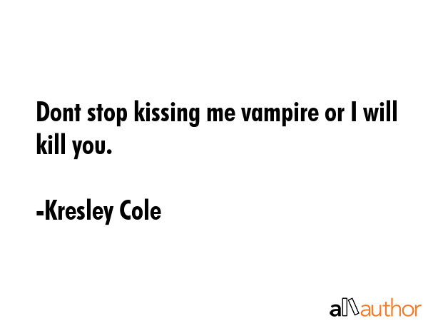 Dont stop kissing me vampire or I will kill you. - Kresley Cole Quote GIF