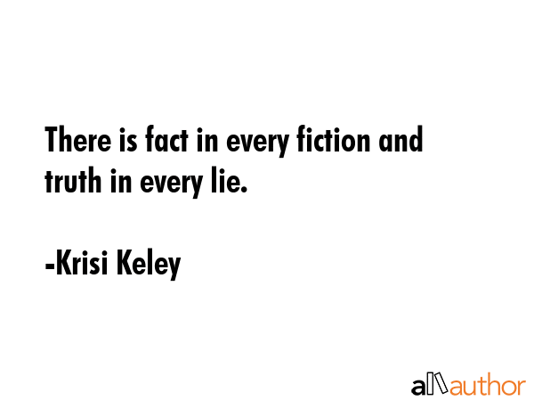 There is fact in every fiction and truth in every lie. - Krisi Keley Quote GIF