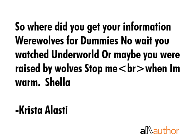 So where did you get your information Werewolves for Dummies No wait you watched Underworld Or... - Krista Alasti Quote GIF