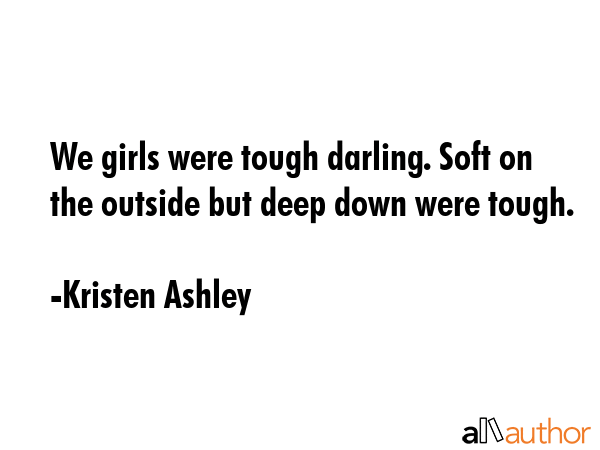 We girls were tough darling. Soft on the outside but deep down were tough. - Kristen Ashley Quote GIF