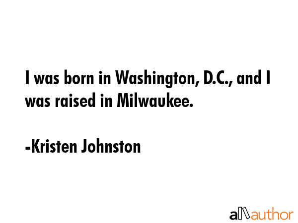I was born in Washington, D.C., and I was raised in Milwaukee. - Kristen Johnston Quote GIF