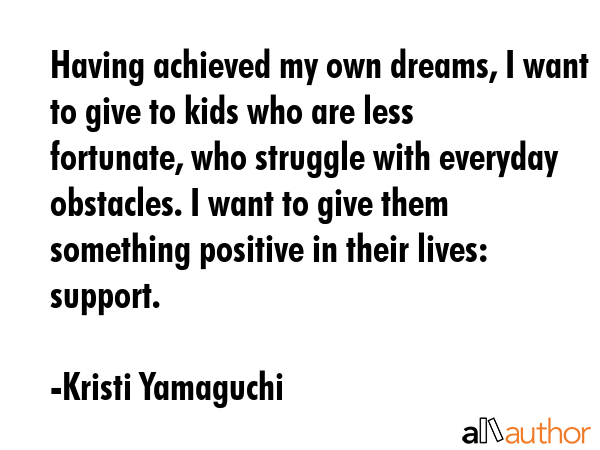 Having achieved my own dreams, I want to give to kids who are less fortunate, who struggle with... - Kristi Yamaguchi Quote GIF