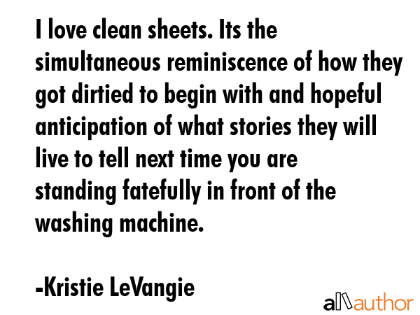 I love clean sheets. Its the simultaneous reminiscence of how they got dirtied to begin with and... - Kristie LeVangie Quote GIF