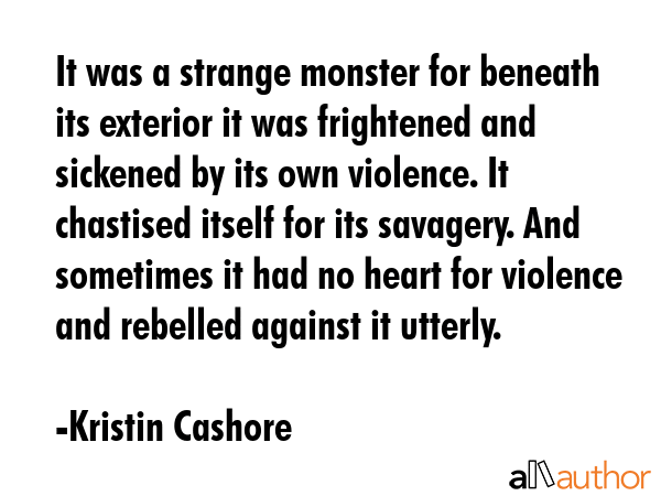 It was a strange monster for beneath its exterior it was frightened and sickened by its own... - Kristin Cashore Quote GIF