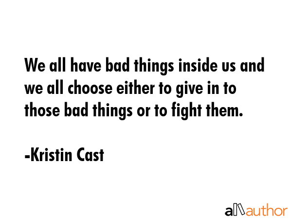 We all have bad things inside us and we all choose either to give in to those bad things or to... - Kristin Cast Quote GIF