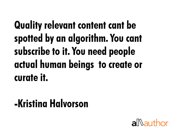 Quality relevant content cant be spotted by an algorithm. You cant subscribe to it. You need people... - Kristina Halvorson Quote GIF