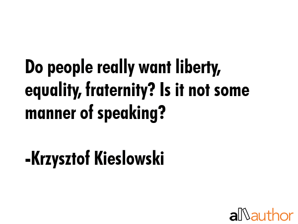 Do people really want liberty, equality, fraternity? Is it not some manner of speaking? - Krzysztof Kieslowski Quote GIF
