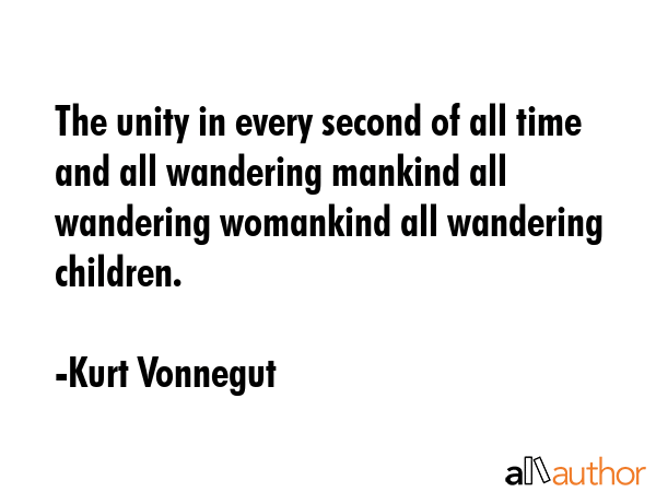 The unity in every second of all time and all wandering mankind all wandering womankind all... - Kurt Vonnegut Quote GIF