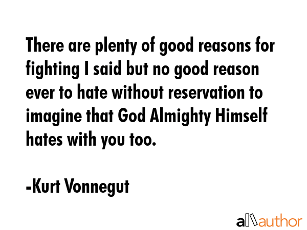 There are plenty of good reasons for fighting I said but no good reason ever to hate without... - Kurt Vonnegut Quote GIF