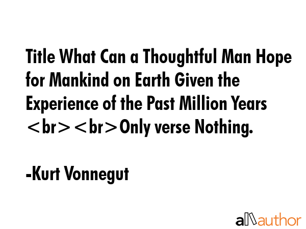 Title What Can a Thoughtful Man Hope for Mankind on Earth Given the Experience of the Past Million... - Kurt Vonnegut Quote GIF
