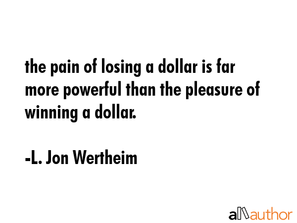the pain of losing a dollar is far more powerful than the pleasure of winning a dollar. - L. Jon Wertheim Quote GIF