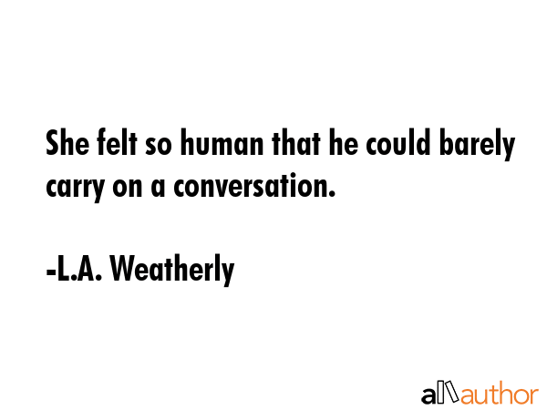 She felt so human that he could barely carry on a conversation. - L.A. Weatherly Quote GIF