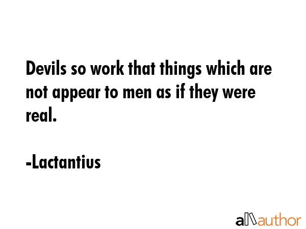 Devils so work that things which are not appear to men as if they were real. - Lactantius Quote GIF