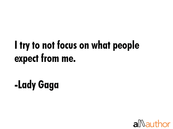 I try to not focus on what people expect from me. - Lady Gaga Quote GIF