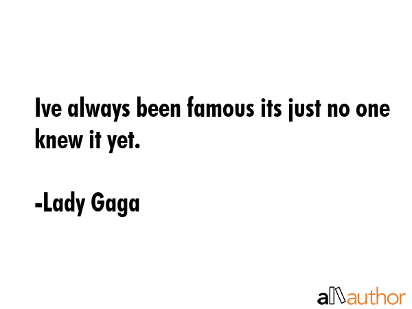 Ive always been famous its just no one knew it yet. - Lady Gaga Quote GIF