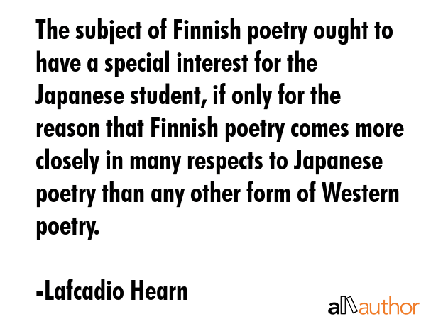 The subject of Finnish poetry ought to have a special interest for the Japanese student, if only... - Lafcadio Hearn Quote GIF