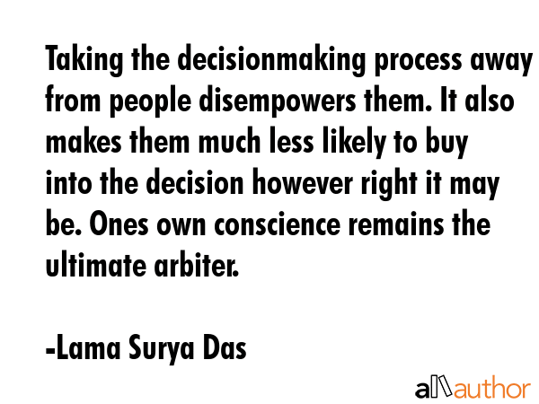 Taking the decisionmaking process away from people disempowers them. It also makes them much less... - Lama Surya Das Quote GIF
