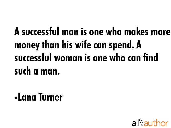 A successful man is one who makes more money than his wife can spend. A successful woman is one who... - Lana Turner Quote GIF