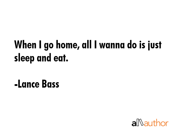 When I go home, all I wanna do is just sleep and eat. - Lance Bass Quote GIF