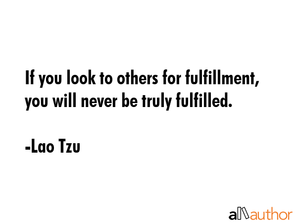 If you look to others for fulfillment, you will never be truly fulfilled. - Lao Tzu Quote GIF