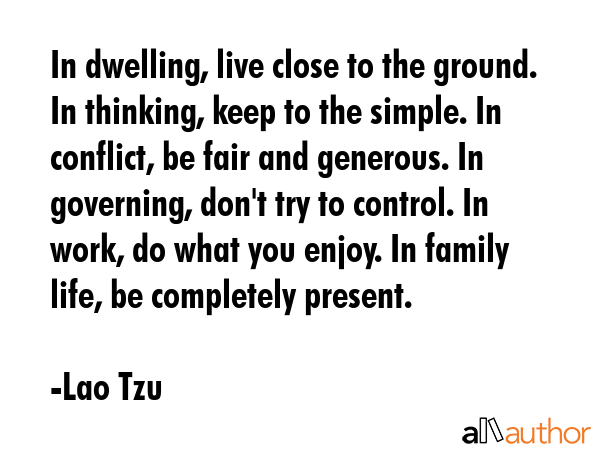 In dwelling, live close to the ground. In thinking, keep to the simple. In conflict, be fair and... - Lao Tzu Quote GIF