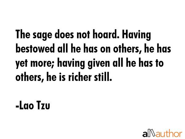The sage does not hoard. Having bestowed all he has on others, he has yet more; having given all he... - Lao Tzu Quote GIF