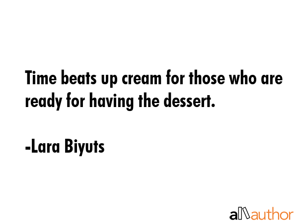 Time beats up cream for those who are ready for having the dessert. - Lara Biyuts Quote GIF