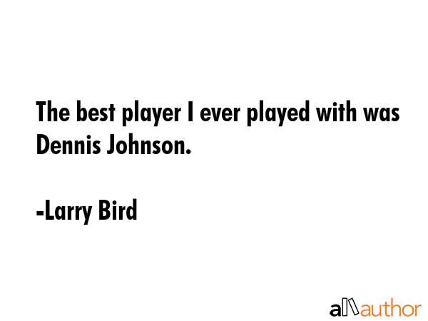 The best player I ever played with was Dennis Johnson. - Larry Bird Quote GIF