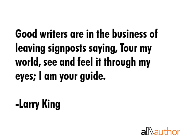 Good writers are in the business of leaving signposts saying, Tour my world, see and feel it... - Larry King Quote GIF