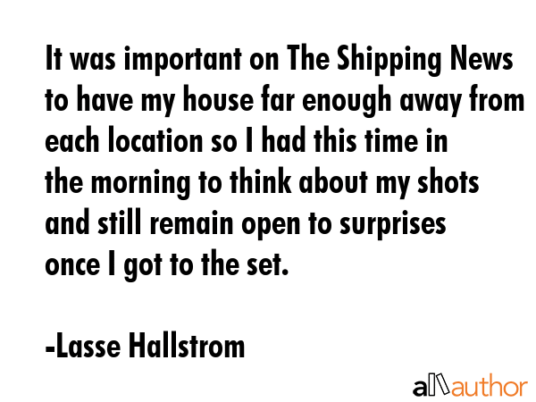 It was important on The Shipping News to have my house far enough away from each location so I had... - Lasse Hallstrom Quote GIF