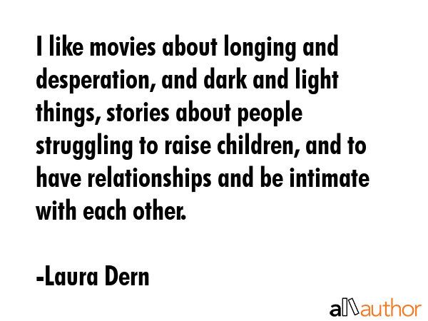I like movies about longing and desperation, and dark and light things, stories about people... - Laura Dern Quote GIF