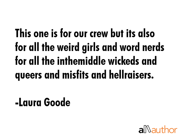 This one is for our crew but its also for all the weird girls and word nerds for all the... - Laura Goode Quote GIF