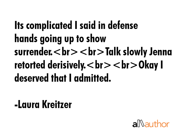 Its complicated I said in defense hands going up to show surrender.Talk slowly Jenna retorted... - Laura Kreitzer Quote GIF