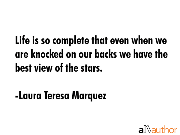 Life is so complete that even when we are knocked on our backs we have the best view of the stars. - Laura Teresa Marquez Quote GIF