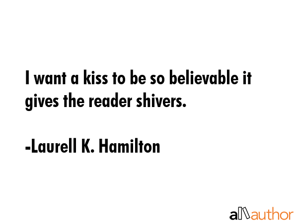 I want a kiss to be so believable it gives the reader shivers. - Laurell K. Hamilton Quote GIF