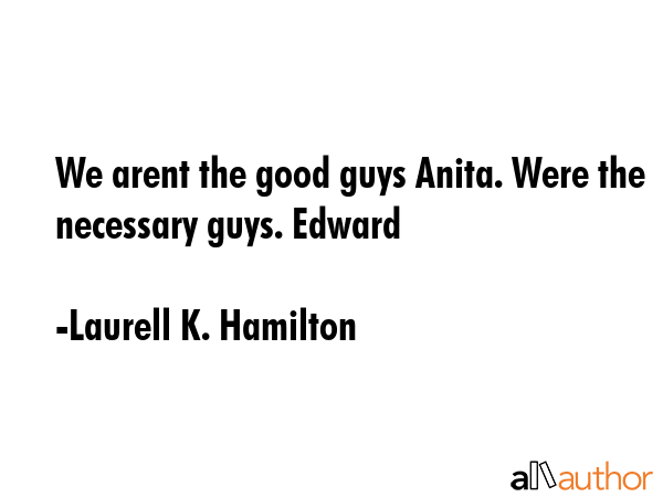 We arent the good guys Anita. Were the necessary guys. Edward - Laurell K. Hamilton Quote GIF