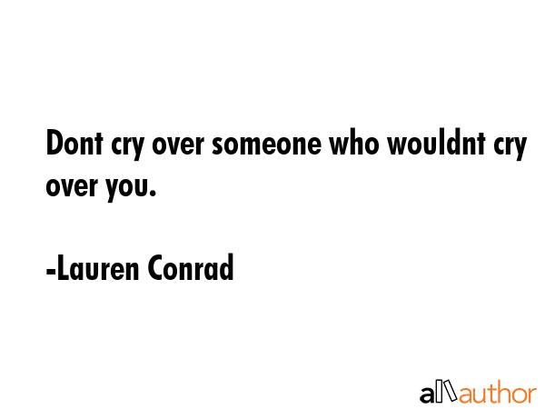 Dont cry over someone who wouldnt cry over you. - Lauren Conrad Quote GIF