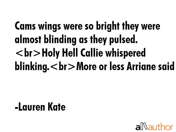 Cams wings were so bright they were almost blinding as they pulsed. Holy Hell Callie whispered... - Lauren Kate Quote GIF