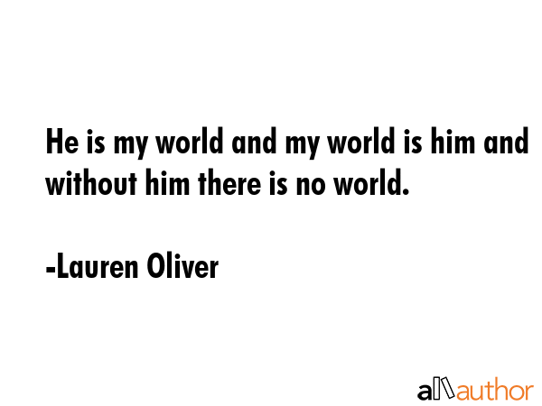 He is my world and my world is him and without him there is no world. - Lauren Oliver Quote GIF