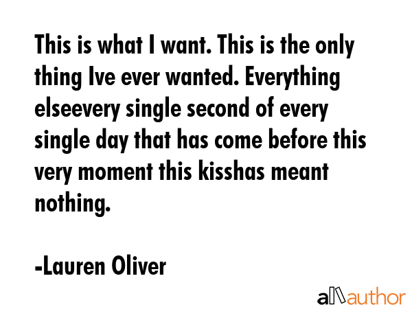 This is what I want. This is the only thing Ive ever wanted. Everything elseevery single second of... - Lauren Oliver Quote GIF